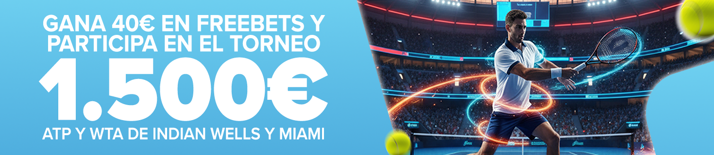 Freebet 20€ en los Torneos ATP y WTA 1000 Indian Wells y Miami + Torneo 1500€ en bonos